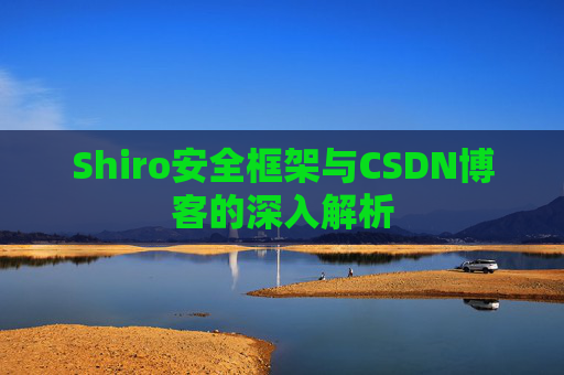 Shiro安全框架与CSDN博客的深入解析